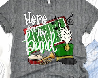 Here for the Band GREEN, band shirt, marching band, band mama, school,  shirt, school spirit, digital download, PNG Design