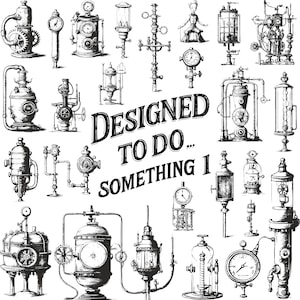 May include: A collection of black and white steampunk-style illustrations of various mechanical devices, including gauges, tanks, and pipes. The text "DESIGNED TO DO... SOMETHING 1" is prominently displayed.