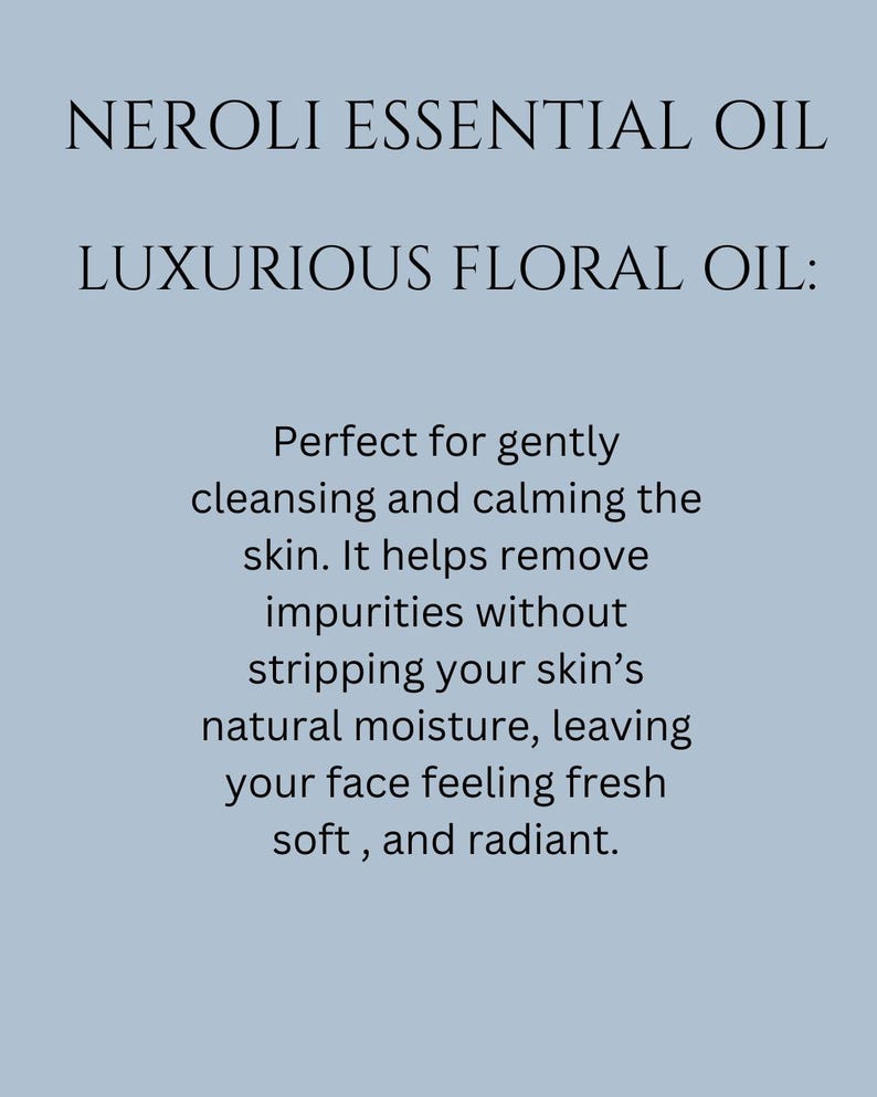 May include: Neroli Essential Oil, a luxurious floral oil, is perfect for gently cleansing and calming the skin. It helps remove impurities without stripping the skin's natural moisture, leaving the face feeling fresh, soft, and radiant.