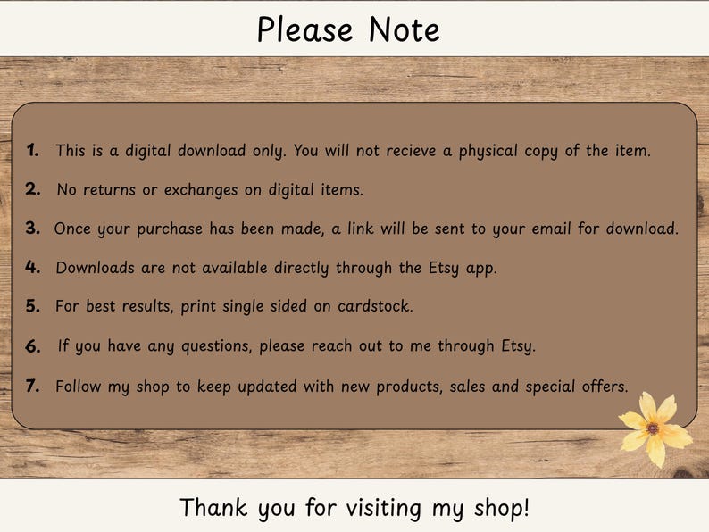 May include: A digital download notice with a brown background and white text. The text includes notes about digital downloads, returns, and how to contact the seller. A yellow flower is in the bottom right corner. The text "Thank you for visiting my shop!" is at the bottom.