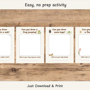 May include: Four printable activity sheets on a wooden background. Each sheet has a drawing prompt: a spider in a web, a frog jumping, some bugs, and a flower. Text at the top says "Easy, no prep activity". The bottom text says "Just Download & Print".