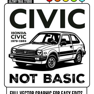 May include: Black and white graphic of a Honda Civic from 1979-1983. The word "CIVIC" is above the car, with "NOT BASIC" below. The image includes the text "TINY TRAIL STUDIO" and file type icons.
