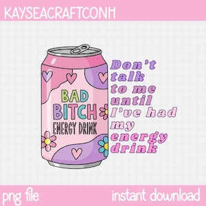 Bad Bitch Energy Drink PNG file | Don't talk to me until I've had my energy drink PNG file great for stickers, tote bags apparel and more!