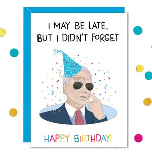 Cartes d'anniversaire en retard, drôle de carte d'anniversaire en retard, carte Biden oublie, je suis peut-être en retard mais je n'ai pas oublié la carte, humour désolé c'est tard