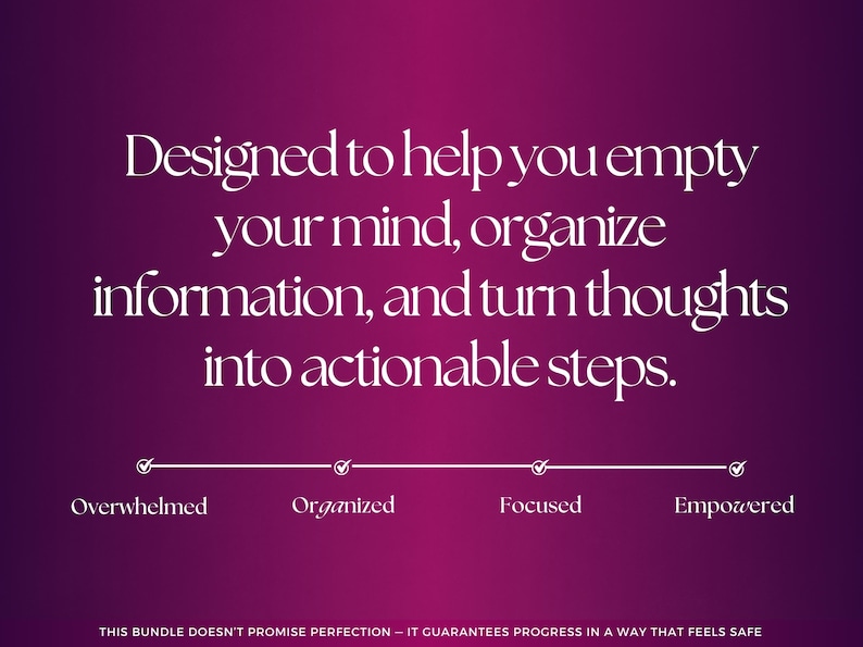 Pu&ograve; includere: Una grafica viola intenso con testo bianco che recita: Designed to help you empty your mind, organize information, and turn thoughts into actionable steps. Sotto c'&egrave; una linea di avanzamento con segni di spunta etichettati Overwhelmed, Organized, Focused ed Empowered. Il testo in basso recita: THIS BUNDLE DOESN'T PROMISE PERFECTION &ndash; IT GUARANTEES PROGRESS IN A WAY THAT FEELS SAFE.