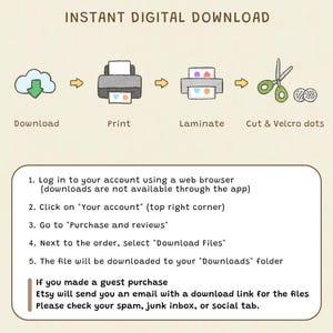 May include: An illustrated guide for instant digital downloads, featuring a cloud, printer, laminator, scissors, and Velcro dots. Instructions include logging into an account, navigating to purchases, and downloading files. Text reads: "INSTANT DIGITAL DOWNLOAD".