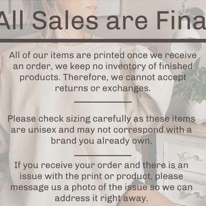 May include: A light beige crewneck sweatshirt featuring dark brown text that reads: All Sales are Final. All of our items are printed once we receive an order, we keep no inventory of finished products. Therefore, we cannot accept returns or exchanges.