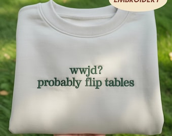 WWJD Probably Flip Tables Embroidered Sweatshirt, Funny Christian Humor Crewneck, Jesus Shirt, Faith Based Gift, Sarcastic Religious Sweater