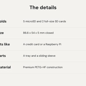 May include: A product information chart titled The details. It lists specifications: Holds 5 microSD and 2 full-size SD cards, Size 86.6 x 54 x 5 mm closed, Fits like a credit card or a Raspberry Pi, Parts a tray and a sliding sleeve, Material Premium PETG-HF construction.