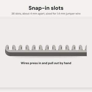 May include: A gray plastic component featuring 36 snap-in slots spaced 4 mm apart, designed for 1.4 mm jumper wire. The text reads: Snap-in slots, 36 slots, about 4 mm apart, sized for 1.4 mm jumper wire, Wires press in and pull out by hand.