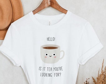 Hello is it tea you're looking for? Tea Lovers Shirt Tea Lover Unisex Shirt Tea Lover Gift Tea Drinkers Tee Kawaii T-shirt Girlfriend Gift