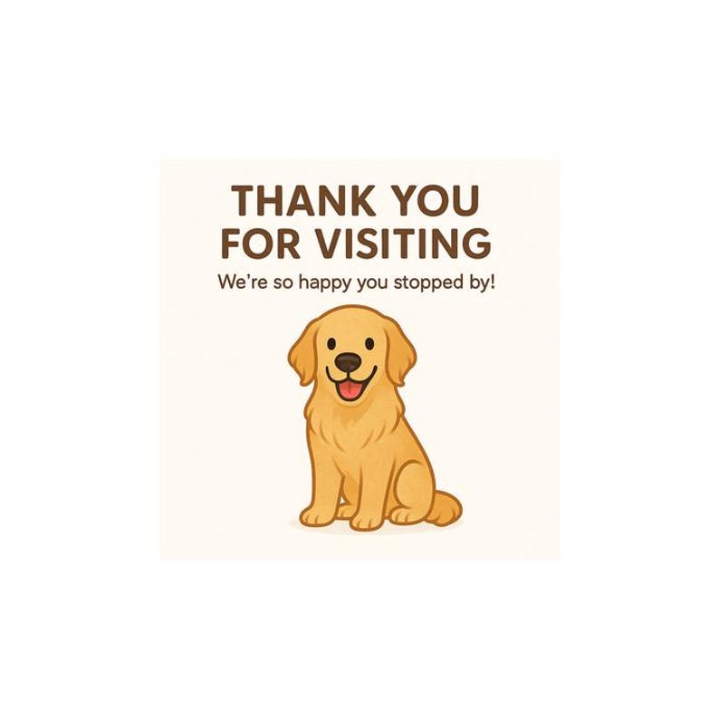 May include: A square graphic with the text "THANK YOU FOR VISITING" and "We're so happy you stopped by!" above a cartoon illustration of a golden retriever dog with a happy expression.