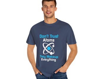 Don't Trust Atoms Science T-shirt | Funny Chemistry Pun | Tech Geek Gift | Physics Humor Tee