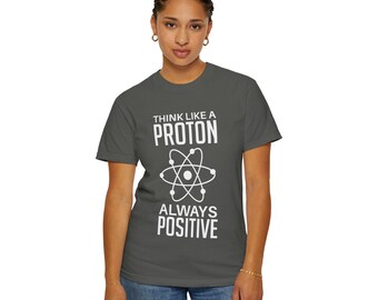 Think Like a Proton T-shirt | Always Positive Science Pun | Physics Teacher Gift | STEM Humor Tee