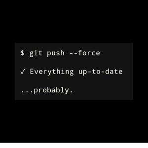 Puede incluir: Un gráfico rectangular negro con texto blanco en fuente monoespaciada que dice: $ git push --force, seguido de un símbolo de verificación y el texto Everything up-to-date, y finalmente la palabra ...probably. en la última línea de la pantalla.
