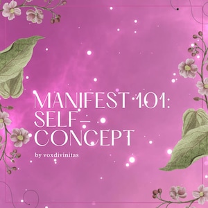 May include: A pink graphic with the text "MANIFEST 101: SELF-CONCEPT" in white. The image is decorated with floral and leaf illustrations in the corners. The text "by voxdivinitas" is at the bottom.