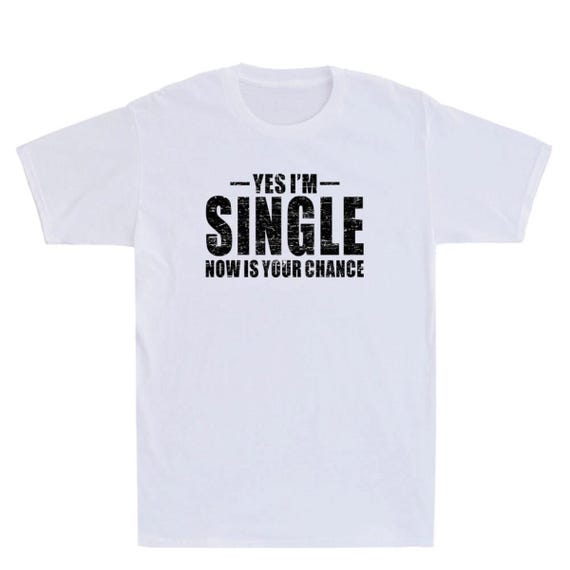 Funny Single Life T-Shirt: Sarcastic Dating Humor Tee