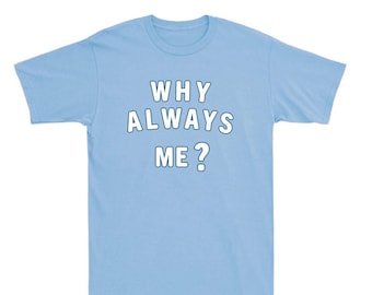 Why Always Me T-Shirt, Funny Football Quote, Soccer Meme Tee