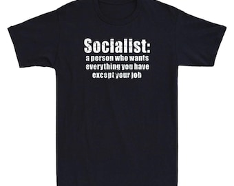 May include: A black t-shirt with white text that reads "Socialist: a person who wants everything you have except your job". The shirt is a crew neck style.