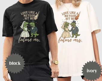 Love Like A Meteor Hit Me Shirt, Custom Mr and Mrs Shirt, Future Mr Mrs Dino Tee, Funny Bride Groom Matching Shirt, Cute Engagement Gift