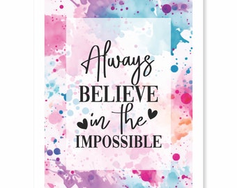 Printable Digital Download - Typography Art Print - Always Believe in the Impossible - motivational spring summer watercolor splash 4 sizes