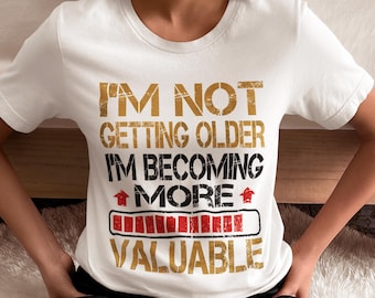 I'm Not Getting Older, I'm Becoming More Valuable - Funny Getting Older Humor Shirt, Perfect Gift for Dad, Step Dad, and Mom PNG SVG