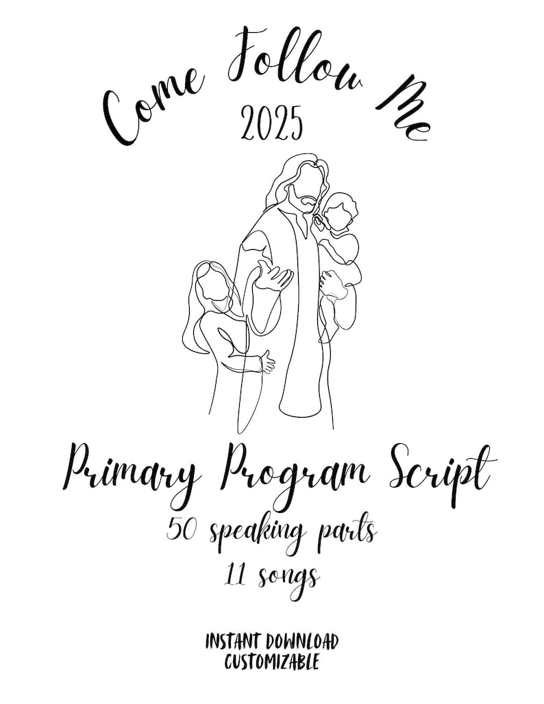 May include: A black and white line drawing of a religious figure with two children. The text "Come Follow Me 2025" is at the top. Below the image is "Primary Program Script" with details about speaking parts and songs. The words "Instant Download Customizable" are at the bottom.