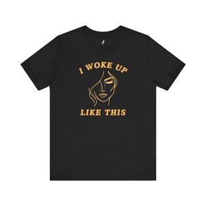 I Woke Up Like This Unisex Tee - Chic Fashion, Gift for Her, Trendy Shirt, Casual Outfit, Self-Love Apparel