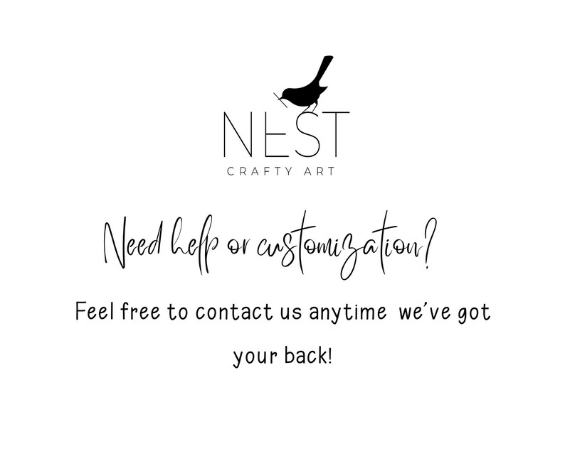May include: A white background with the black text "NEST CRAFTY ART" and a bird logo. Below, the text reads "Need help or customization? Feel free to contact us anytime we've got your back!"