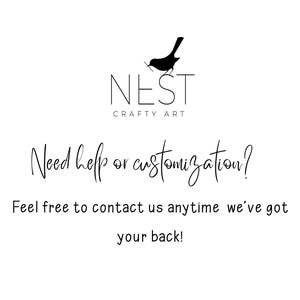 May include: A white background with the black text "NEST CRAFTY ART" and a bird logo. Below, the text reads "Need help or customization? Feel free to contact us anytime we've got your back!"