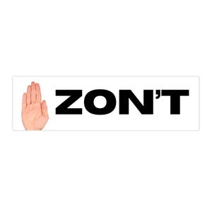 May include: A white background with a black hand with the fingers spread out and the palm facing forward. The text "ZON'T" is in black letters.