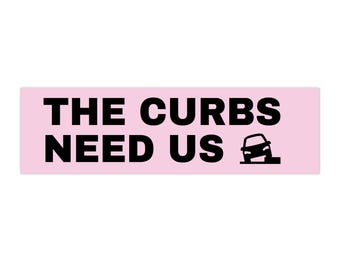 Funny 'The Curbs Need Us' Bumper Sticker: Car Enthusiast Gift