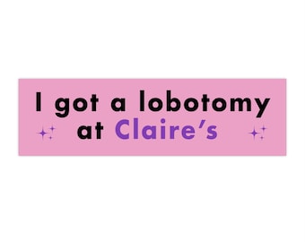 Funny 'Lobotomy at Claire's' Bumper Sticker - Ironic Pop Culture Decal