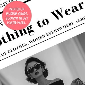 May include: Black and white poster featuring a woman wearing sunglasses. The poster has the text "thing to Wear" and "OF CLOTHES, WOMEN EVERYWHERE AGREE". A pink circle states "PRINTED ON MUSEUM GRADE. 260GSM GLOSS POSTER PAPER."