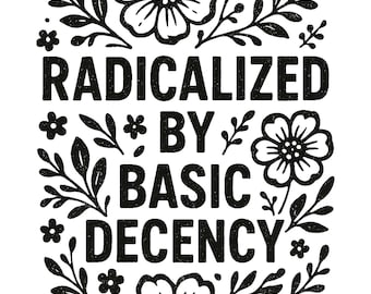 Radicalized by Basic Decency Png | Feminist Graphic Png | Social Justice Png | Activist Gift | Equality Png | Liberal Png