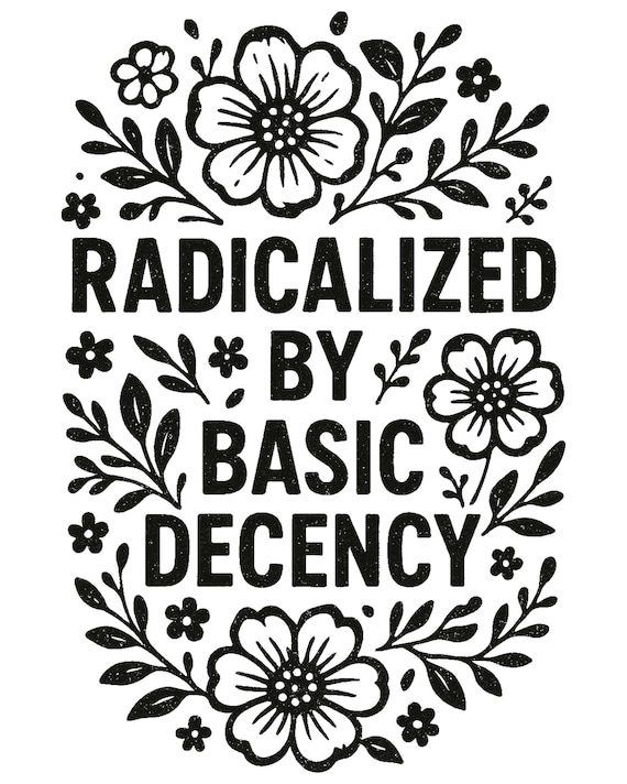 Radicalized by Basic Decency Png | Feminist Graphic Png | Social Justice Png | Activist Gift | Equality Png | Liberal Png