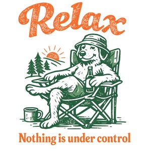 May include: White graphic tee featuring a relaxed dog in a camping chair, holding a bottle, with the text "Relax" above and "Nothing is under control" below. The design includes a sun, trees, and a coffee mug.