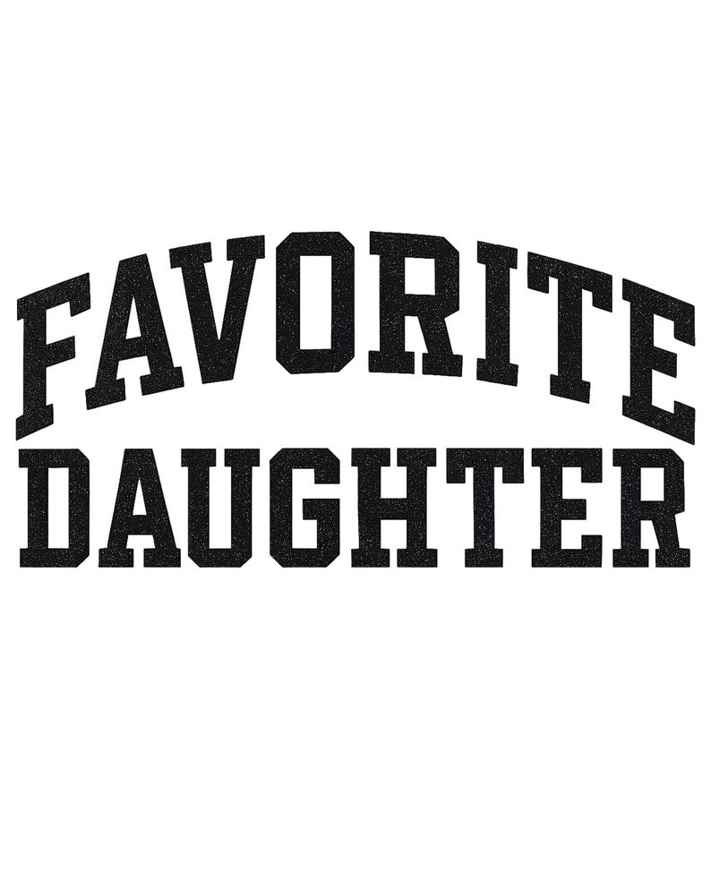 May include: White background with the words "FAVORITE DAUGHTER" in bold, black, block letters. The word "FAVORITE" is arched above the word "DAUGHTER". The letters have a textured, slightly grainy appearance.