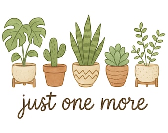 Just One More Png, Plant Lady Png, Just One More Plant Png, Crazy Plant Lady Png, Gardening Png, Plant Mom