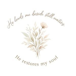 May include: A watercolor-style print featuring a floral arrangement in soft beige and green tones. The text reads "He leads me beside still waters" and "He restores my soul" in a delicate script, set against a white background.
