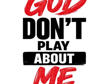 God don't play about me png, instant download, Sublimation design