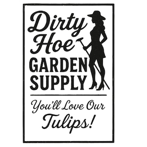 以下が含まれることがあります： 「Dirty Hoe GARDEN SUPPLY」と「You'll Love Our Tulips！」の文字が入った白黒の長方形の看板。右側には、ガーデニングツールを持った女性のシルエットがあります。