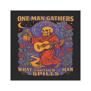 May include: Illustration of a skeleton in a red robe playing a guitar and holding a lantern. The image has a vintage style with text that reads "ONE MAN GATHERS WHAT ANOTHER MAN SPILLS". The background includes roses, a crescent moon, and a globe.