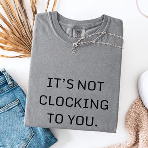 Funny TikTok Quote T-Shirt: It&#39;s Not Clocking To You - Viral Meme Tee