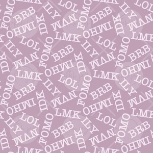 May include: A mauve-colored fabric with a repeating pattern of white acronyms such as LOL, ILY, and FOMO. The design includes overlapping circles and diagonal lines, creating a textured appearance.