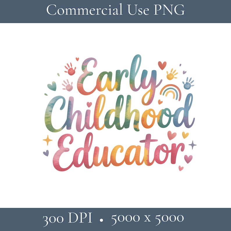 May include: A colourful watercolour design reading "Early Childhood Educator". The design features hearts, handprints, stars, and a rainbow. The text "Commercial Use PNG" is at the top.