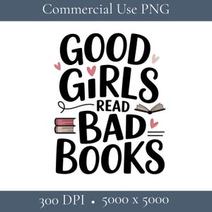 May include: A black and white graphic with the text "GOOD GIRLS READ BAD BOOKS". The design includes pink hearts and illustrations of books. The phrase is in a bold, playful font, suitable for book lovers and reading enthusiasts.