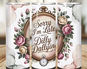 Dilly Dally Tumbler Wrap, Sorry I'm Late I Was Dilly Dallying Tumbler Wrap PNG, 20 oz Skinny Tumbler Sublimation Design, Digital Download
