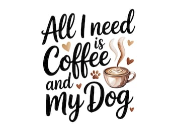 All I Need Is Coffee and My Dog PNG, Dog Mom Sublimation Design, Coffee Lover Dog Mom Shirt PNG, Dog Lover Graphic, Pet Mom PNG