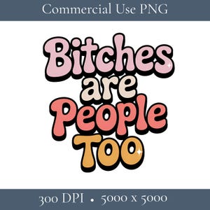 Può includere: Grafica in stile retrò con la frase "Bitches are People Too" in un font a bolle stratificato. Il testo utilizza colori rosa, pesca, crema e oro con contorni neri. L'immagine è un file PNG per uso commerciale.